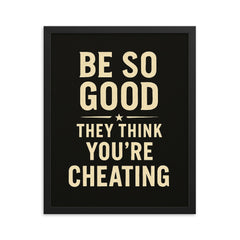 Be so good they think you’re cheating framed print on a plain backdrop in size 16"x20".