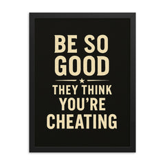 Be so good they think you’re cheating framed print on a plain backdrop in size 18"x24".