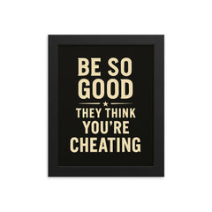 Be so good they think you’re cheating framed print on a plain backdrop in size 8"x10".