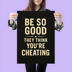Be so good they think you’re cheating poster 3
