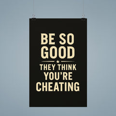 Be so good they think you’re cheating poster 9