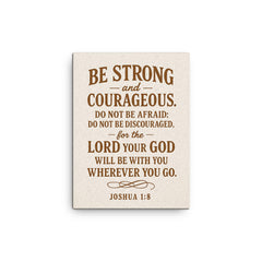 Be strong and courageous Do not be afraid do not be discouraged for the Lord your God will be with you wherever you go Joshua 18 9 canvas print on a plain backdrop in size 12"x16".