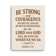 Be strong and courageous Do not be afraid do not be discouraged for the Lord your God will be with you wherever you go Joshua 18 9 canvas print on a plain backdrop in size 18"x24".