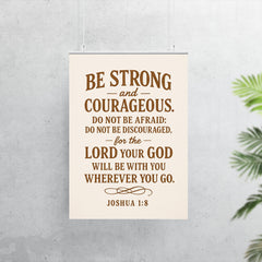 Be strong and courageous Do not be afraid do not be discouraged for the Lord your God will be with you wherever you go Joshua 18 9 poster 7
