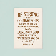 Be strong and courageous Do not be afraid do not be discouraged for the Lord your God will be with you wherever you go Joshua 18 9 poster 8