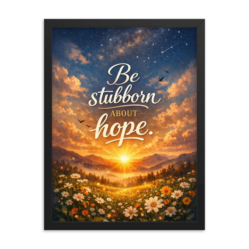 Be stubborn about hope framed print on a plain backdrop in size 18