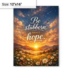 Be stubborn about hope metal print on a plain backdrop in size 12"x16".