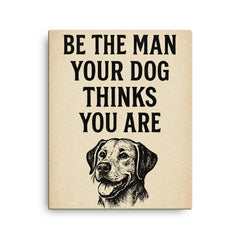 Be the man your dog thinks you are canvas print on a plain backdrop in size 16"x20".