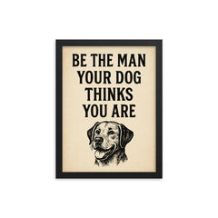 Be the man your dog thinks you are framed print on a plain backdrop in size 12"x16".