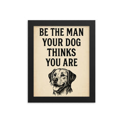 Be the man your dog thinks you are framed print on a plain backdrop in size 8"x10".