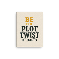 Be the plot twist canvas print on a plain backdrop in size 12"x16".
