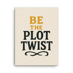 Be the plot twist canvas print on a plain backdrop in size 18"x24".