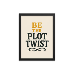 Be the plot twist framed print on a plain backdrop in size 12"x16".