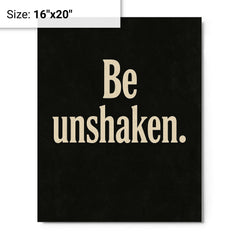 Be unshaken metal print on a plain backdrop in size 16"x20".
