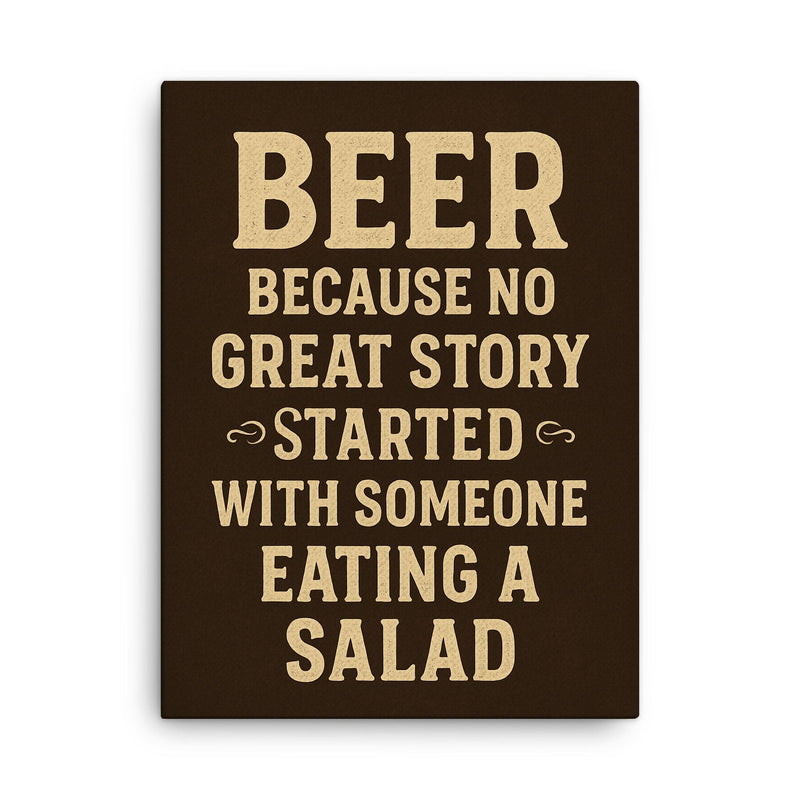 Beer because no great story started with someone eating a salad canvas print on a plain backdrop in size 18