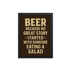Beer because no great story started with someone eating a salad framed print on a plain backdrop in size 12"x16".