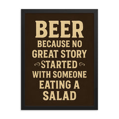 Beer because no great story started with someone eating a salad framed print on a plain backdrop in size 18"x24".
