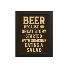 Beer because no great story started with someone eating a salad framed print on a plain backdrop in size 8"x10".