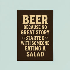Beer because no great story started with someone eating a salad poster 8