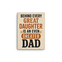 Behind every great daughter is an even greater dad canvas print on a plain backdrop in size 12"x16".