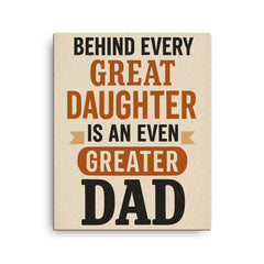 Behind every great daughter is an even greater dad canvas print on a plain backdrop in size 16"x20".