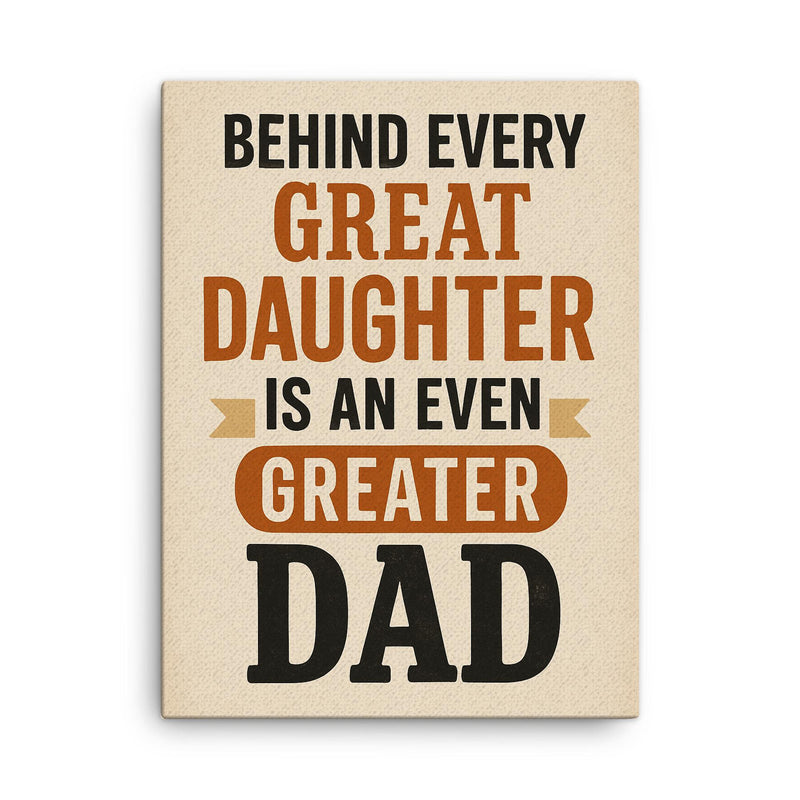 Behind every great daughter is an even greater dad canvas print on a plain backdrop in size 18