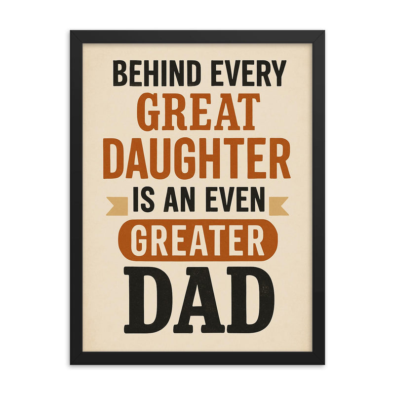 Behind every great daughter is an even greater dad framed print on a plain backdrop in size 18