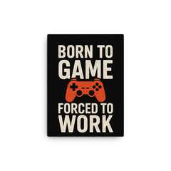 Born to game forced to work canvas print on a plain backdrop in size 12"x16".