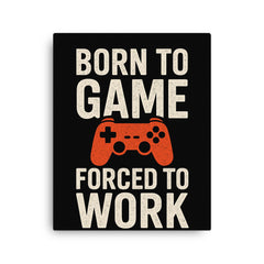 Born to game forced to work canvas print on a plain backdrop in size 16"x20".