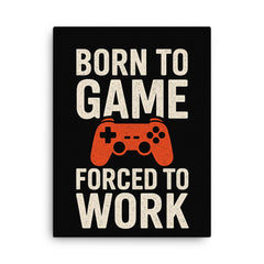 Born to game forced to work canvas print on a plain backdrop in size 18"x24".