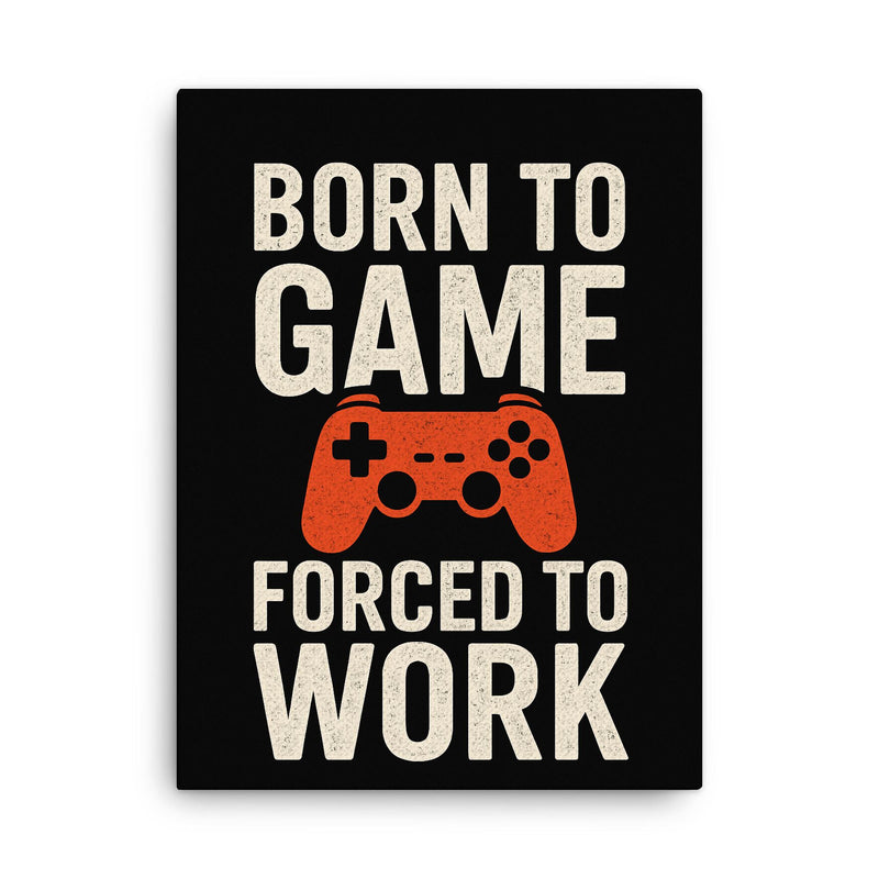 Born to game forced to work canvas print on a plain backdrop in size 18