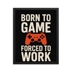 Born to game forced to work framed print on a plain backdrop in size 16"x20".