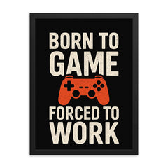 Born to game forced to work framed print on a plain backdrop in size 18"x24".