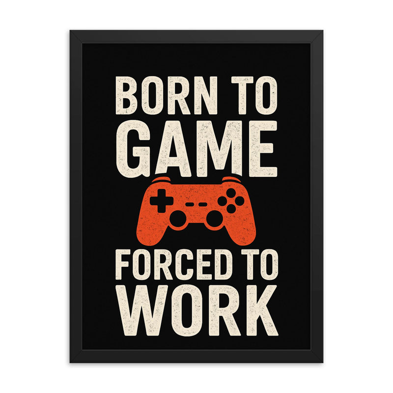 Born to game forced to work framed print on a plain backdrop in size 18