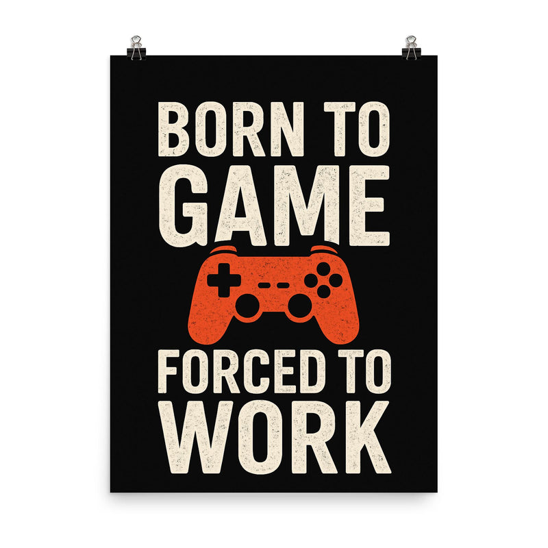 Born to game forced to work poster on a plain backdrop in size 8