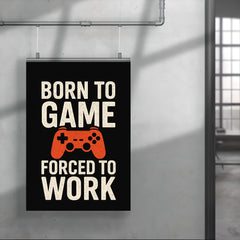 Born to game forced to work poster 4