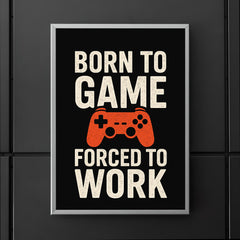 Born to game forced to work poster 5