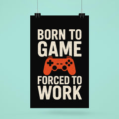 Born to game forced to work poster 6