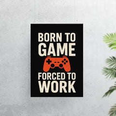 Born to game forced to work poster 7