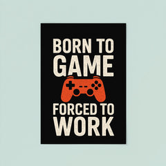Born to game forced to work poster 8