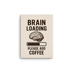 Brain loading please add coffee canvas print on a plain backdrop in size 12"x16".