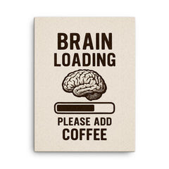 Brain loading please add coffee canvas print on a plain backdrop in size 18"x24".