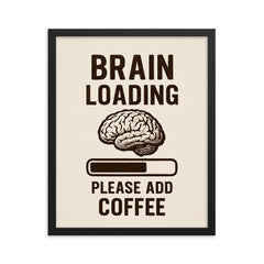 Brain loading please add coffee framed print on a plain backdrop in size 16"x20".