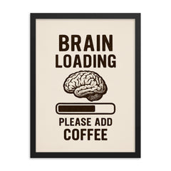 Brain loading please add coffee framed print on a plain backdrop in size 18"x24".