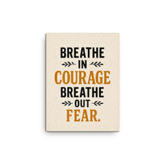 Breathe in courage Breathe out fear  canvas print on a plain backdrop in size 12"x16".