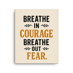 Breathe in courage Breathe out fear  canvas print on a plain backdrop in size 16"x20".