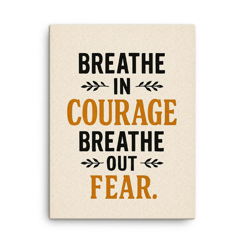 Breathe in courage Breathe out fear  canvas print on a plain backdrop in size 18