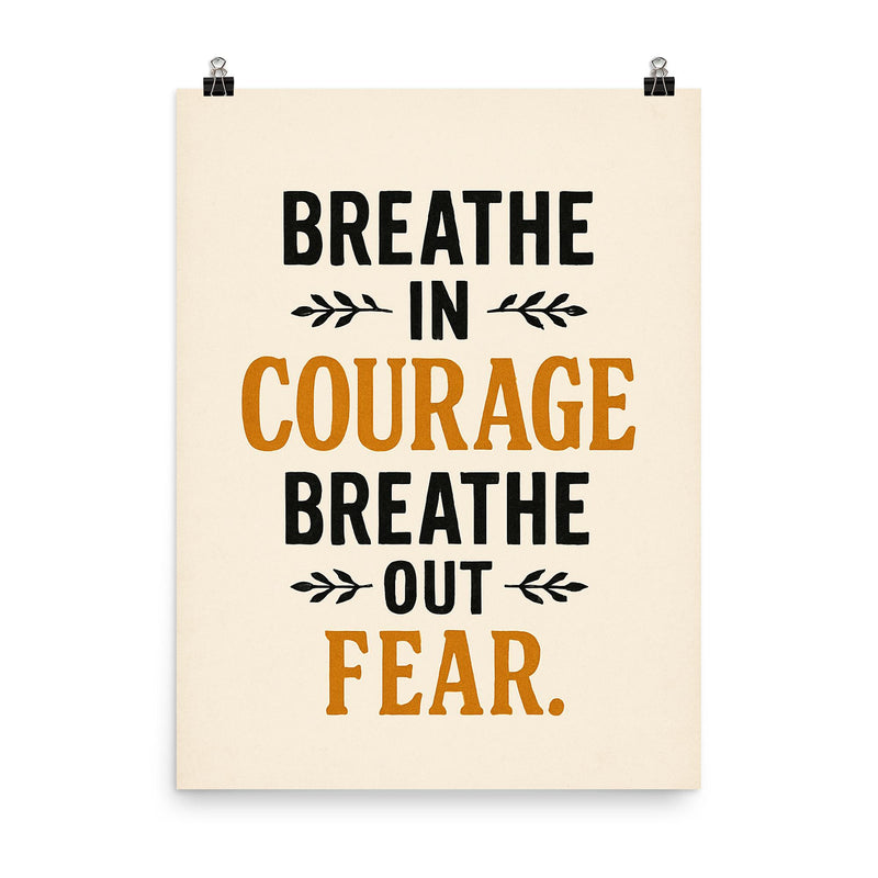 Breathe in courage Breathe out fear  poster on a plain backdrop in size 8