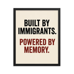 Built by immigrants Powered by memory framed print on a plain backdrop in size 16"x20".