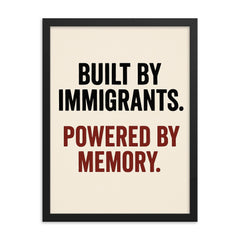 Built by immigrants Powered by memory framed print on a plain backdrop in size 18"x24".